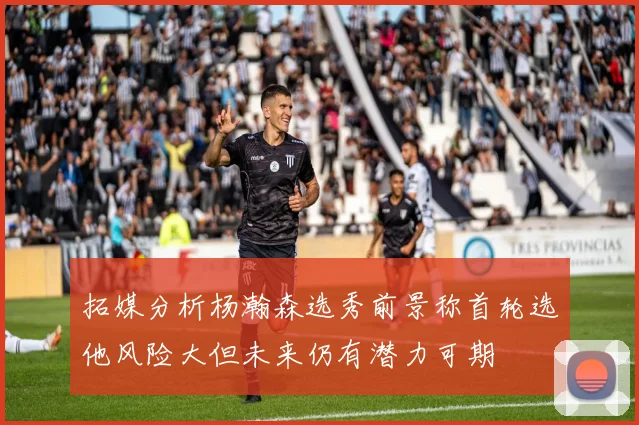 拓媒分析杨瀚森选秀前景称首轮选他风险大但未来仍有潜力可期